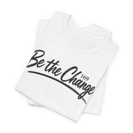 Be the Change T-Shirt - Inspirational Script Motivation Tee